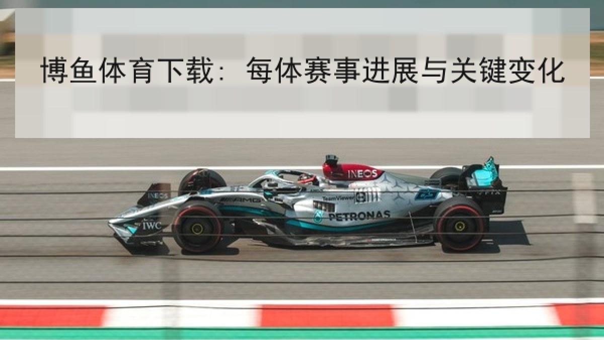 博鱼体育下载: 每体赛事进展与关键变化
